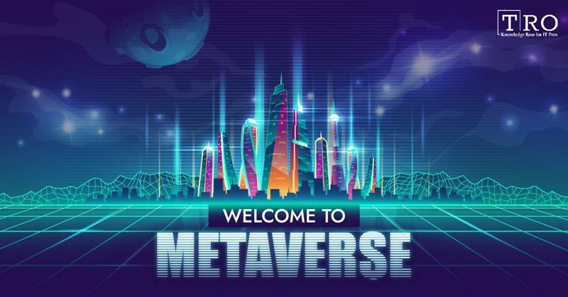 What is Metaverse and Everything You Should Know - TRO