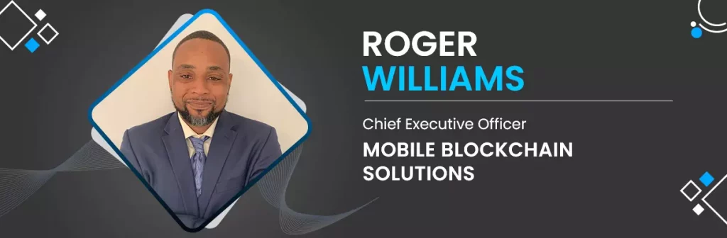 Influencers Interview With Roger Williams - CEO at Mobile Blockchain Solutions
